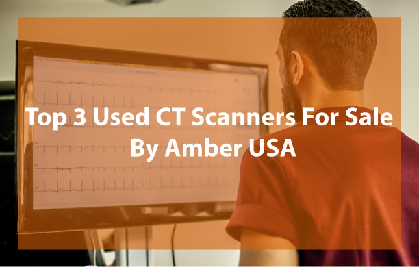 Top 3 Used CT Scanners For Sale By Amber USA
