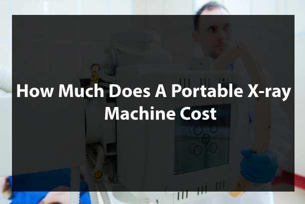How Much Does A Portable X-ray Machine Cost