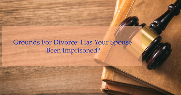 Grounds For Divorce: Has Your Spouse Been Imprisoned?