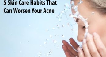 5 Skin Care Habits That Can Worsen Your Acne.